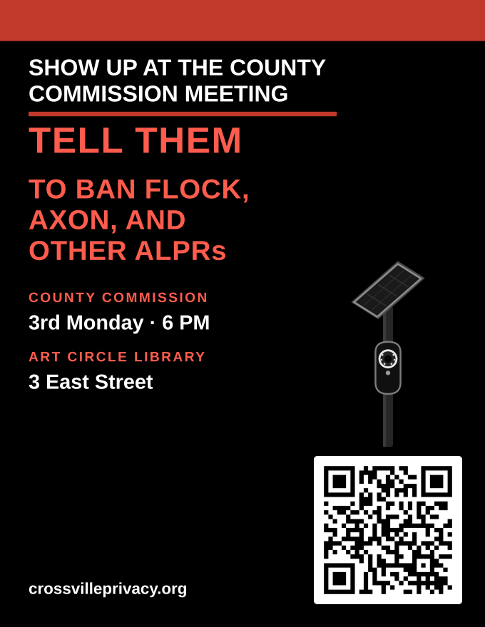 Black letter flyer: Show up at the County Commission meeting, tell them to ban Flock, Axon, and other ALPRs, with a camera on a pole, County Commission time, Art Circle Public Library, and a QR code to CrossvillePrivacy.org