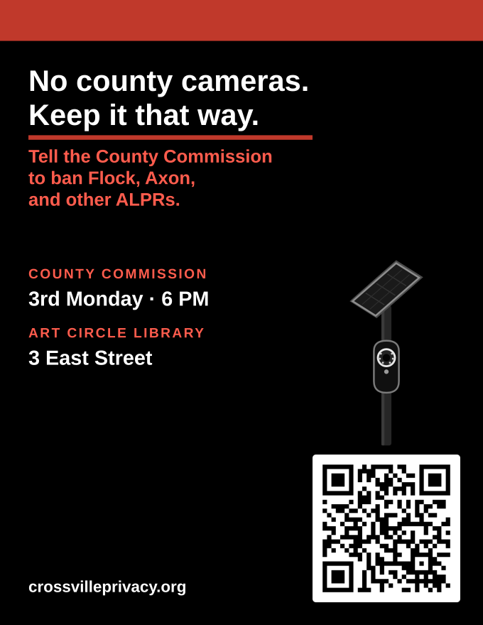 Black letter flyer: No county cameras. Keep it that way. Tell the County Commission to ban Flock, Axon, and other ALPRs, with a camera on a pole, County Commission time, Art Circle Public Library, and a QR code to CrossvillePrivacy.org