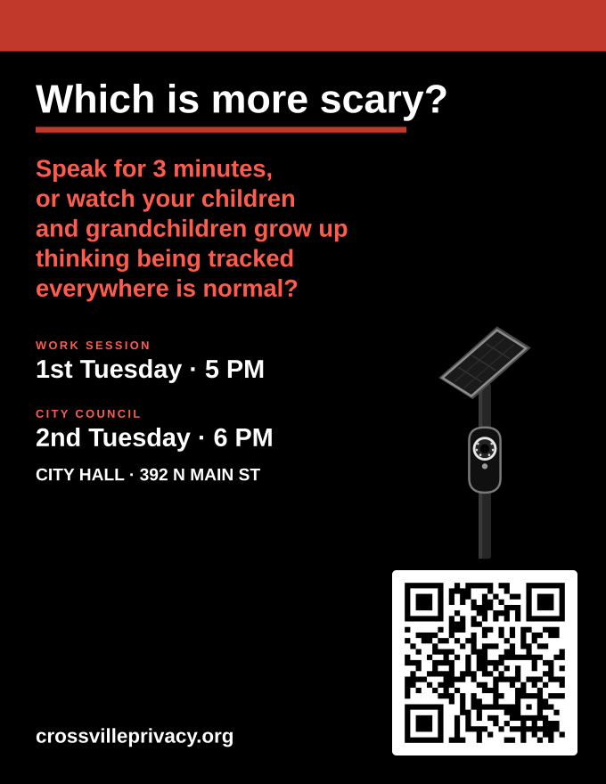 Black letter flyer: Which is more scary? Speak for 3 minutes, or watch your children and grandchildren grow up thinking being tracked everywhere is normal, with a camera on a pole, work session and City Council times, and a QR code to CrossvillePrivacy.org